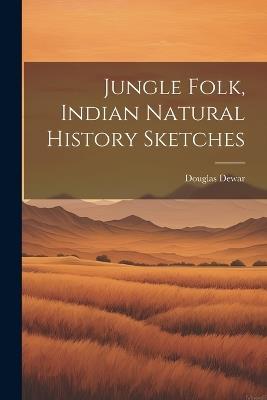 Jungle Folk, Indian Natural History Sketches - Douglas Dewar - cover