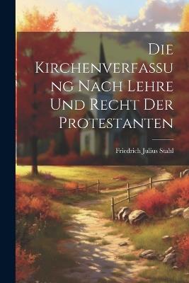 Die Kirchenverfassung nach Lehre und Recht der Protestanten - Friedrich Julius Stahl - cover