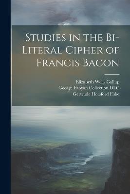 Studies in the Bi-literal Cipher of Francis Bacon - George Fabyan Collection DLC,Elizabeth Wells Gallup,Gertrude Horsford Fiske - cover