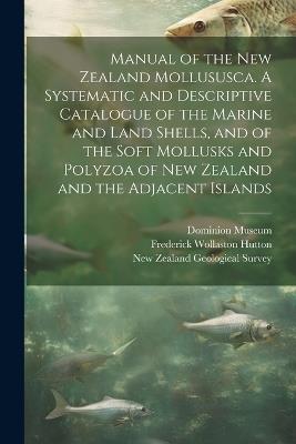Manual of the New Zealand Mollususca. A Systematic and Descriptive Catalogue of the Marine and Land Shells, and of the Soft Mollusks and Polyzoa of New Zealand and the Adjacent Islands - Frederick Wollaston Hutton - cover