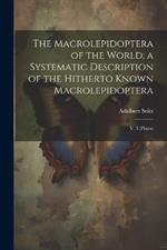 The Macrolepidoptera of the World; a Systematic Description of the Hitherto Known Macrolepidoptera: V. 5 (plates)