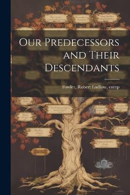 Our Predecessors and Their Descendants - Robert Ludlow Fowler - cover