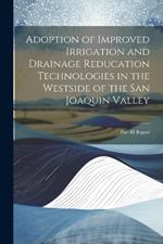 Adoption of Improved Irrigation and Drainage Reducation Technologies in the Westside of the San Joaquin Valley: Part III Report