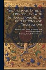 The Apostolic Fathers: A Revised Text With Introductions, Notes, Dissertations, and Translations: 2: 1