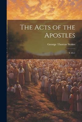 The Acts of the Apostles: V.44:1 - George Thomas Stokes - cover