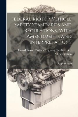 Federal Motor Vehicle Safety Standards and Regulations, With Amendments and Interpretations: Supplement 40 - cover