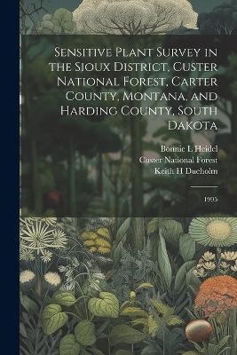 Sensitive Plant Survey in the Sioux District, Custer National Forest, Carter County, Montana, and Harding County, South Dakota: 1995 - Bonnie L Heidel,Keith H Dueholm,Montana Natural Heritage Program - cover