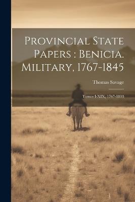 Provincial State Papers: Benicia. Military, 1767-1845: Tomos I-XIX, 1767-1808 - Thomas Savage - cover