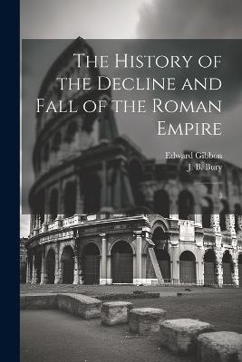 The History of the Decline and Fall of the Roman Empire: 3 - Edward Gibbon,J B 1861-1927 Bury - cover