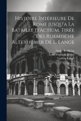Histoire intérieure de Rome jusqu'a la bataille d'Actium. Tirée des Roemische Alterhümer de L. Lange: 1 - André Berthelot,Louis François Didier,Ludwig Lange - cover
