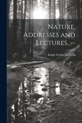 Nature, Addresses and Lectures. -- - R W Emerson - cover