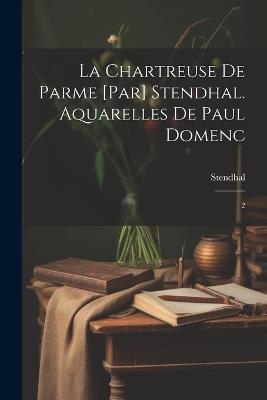 La chartreuse de Parme [par] Stendhal. Aquarelles de Paul Domenc: 2 - 1783-1842 Stendhal - cover
