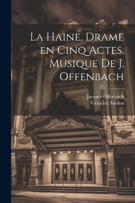 La haine, drame en cinq actes. Musique de J. Offenbach - Victorien Sardou,Jacques Offenbach - cover