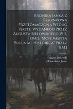 Kronika Janka z Czarnkowa przetómaczona wedug tekstu wydanego przez Augusta Bielowskiego w 2. tomie 
