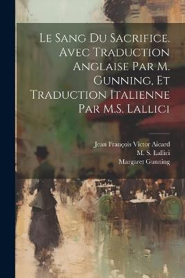 Le sang du sacrifice. Avec traduction anglaise par M. Gunning, et traduction italienne par M.S. Lallici - Jean François Victor Aicard,Margaret Gunning,M S Lallici - cover