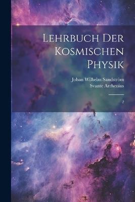 Lehrbuch der kosmischen Physik: 2 - Svante Arrhenius,Johan Wilhelm Sandström - cover