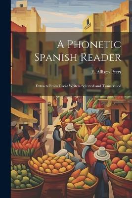 A phonetic Spanish reader; extracts from great writers selected and transcribed - E Allison 1891-1952 Peers - cover