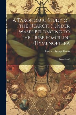 A Taxonomic Study of the Nearctic Spider Wasps Belonging to the Tribe Pompilini (Hymenoptera: Pompilidae) - Howard Ensign Evans - cover