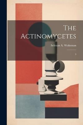 The Actinomycetes: 3 - Selman a 1888-1973 Waksman - cover