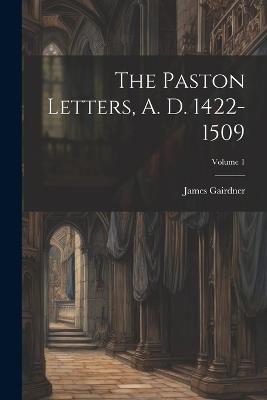 The Paston Letters, A. D. 1422-1509; Volume 1 - James Gairdner - cover