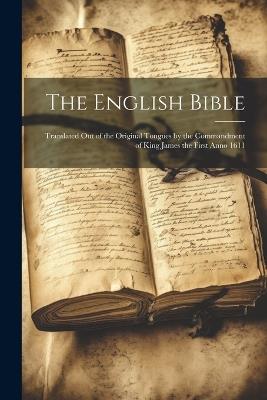 The English Bible: Translated out of the Original Tongues by the Commandment of King James the First Anno 1611 - Anonymous - cover