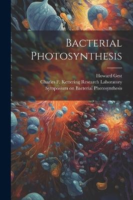 Bacterial Photosynthesis - Symposium On Bacterial Photosynthesis,Charles F Kettering Rese Laboratory,Howard Gest - cover
