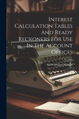 Interest Calculation Tables And Ready Reckoners For Use In The Account Offices - cover