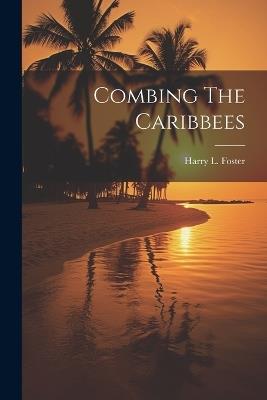 Combing The Caribbees - Harry L Foster - cover
