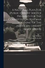 A National Plan For Public Library Service Prepared For The Committee On Postwar Planning Of The American Library Association