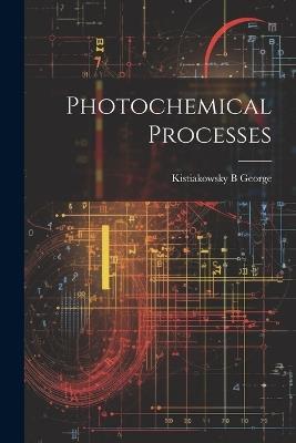 Photochemical Processes - Kistiakowsky B George - cover