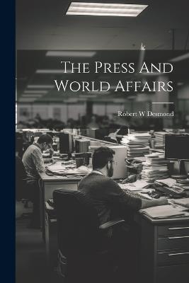The Press And World Affairs - Robert W Desmond - cover