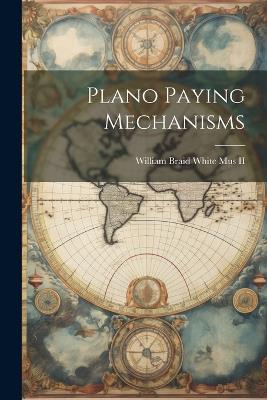 Plano Paying Mechanisms - William Braid White Mus - cover