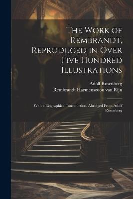 The Work of Rembrandt, Reproduced in Over Five Hundred Illustrations; With a Biographical Introduction, Abridged From Adolf Rosenberg - 1606- Rembrandt Harmenszoon Van Rijn,Adolf Rosenberg - cover