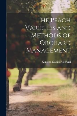 The Peach Varieties and Methods of Orchard Management - Kenneth Daniel Rockwell - cover
