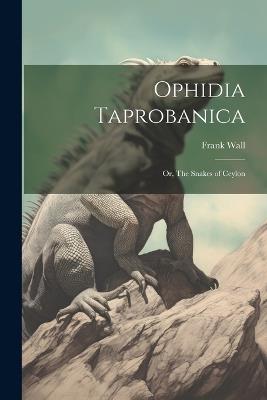 Ophidia Taprobanica; or, The Snakes of Ceylon - Frank Wall - cover