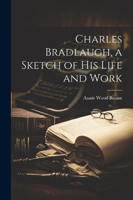 Charles Bradlaugh, a Sketch of his Life and Work - Annie Wood Besant - cover
