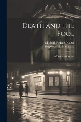 Death and the Fool; a Drama in one Act - Hugo Von Hofmannsthal,Elisabeth Foucart-Walter - cover