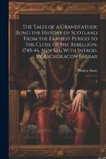 The Tales of a Grandfather; Being the History of Scotland From the Earliest Period to the Close of the Rebellion, 1745-46. New ed., With Introd. by Archdeacon Farrar: 2
