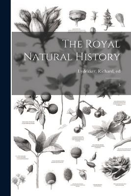 The Royal Natural History: 5 - Richard Lydekker - cover