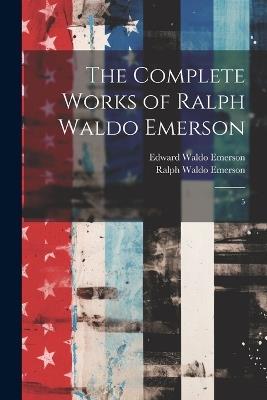 The Complete Works of Ralph Waldo Emerson: 5 - Ralph Waldo Emerson,Edward Waldo Emerson - cover