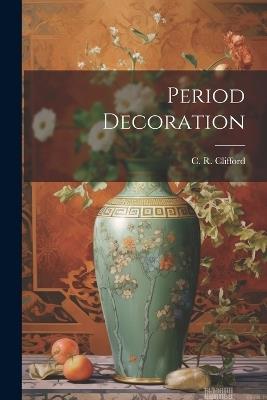 Period Decoration - C R 1858-1935 Clifford - cover