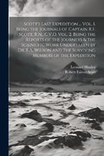 Scott's Last Expedition ... Vol. 1. Being the Journals of Captain R.F. Scott, R.N., C.V.O. Vol. 2. Being the Reports of the Journeys & the Scientific Work Undertaken by Dr. E.A. Wilson and the Surviving Members of the Expedition: 1