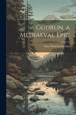 Gudrun, a Mediaeval Epic - Mary Pickering Nichols - cover