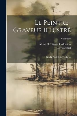 Le peintre-graveur illustré: (xix et xx siècles) Volume; Volume 6 - Delteil Loys 1869-1927 - cover