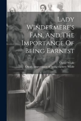 Lady Windermere's Fan, And The Importance Of Being Earnest - Oscar Wilde - cover