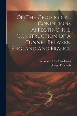 On The Geological Conditions Affecting The Construction Of A Tunnel Between England And France - cover