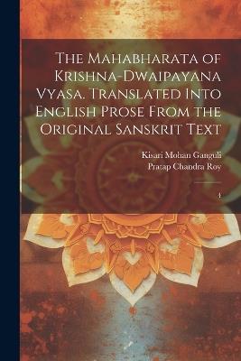 The Mahabharata of Krishna-Dwaipayana Vyasa. Translated Into English Prose From the Original Sanskrit Text: 4 - Pratap Chandra Roy,Kisari Mohan Ganguli - cover