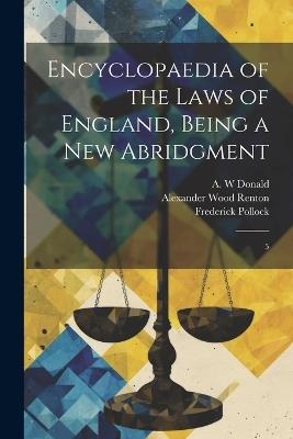 Encyclopaedia of the Laws of England, Being a new Abridgment: 5 - Frederick Pollock,Alexander Wood Renton,A W Donald - cover