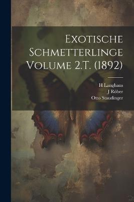 Exotische schmetterlinge Volume 2.T. (1892) - Otto Staudinger,Röber J - cover