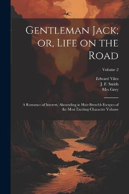 Gentleman Jack; or, Life on the Road: A Romance of Interest, Abounding in Hair-breadth Escapes of the Most Exciting Character Volume; Volume 2 - Viles Edward - cover
